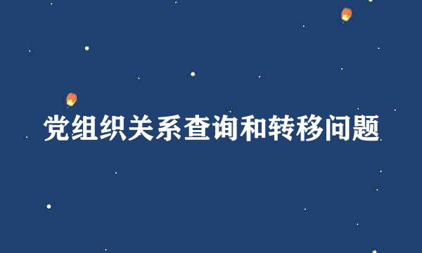 党组织关系查询和转移问题