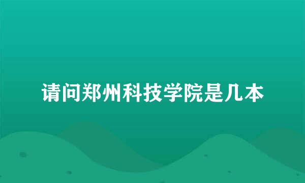 请问郑州科技学院是几本