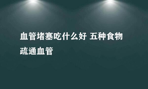 血管堵塞吃什么好 五种食物疏通血管