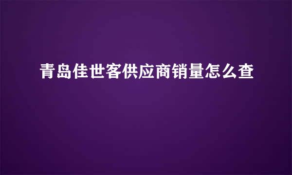 青岛佳世客供应商销量怎么查