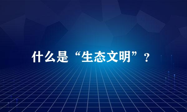 什么是“生态文明”？