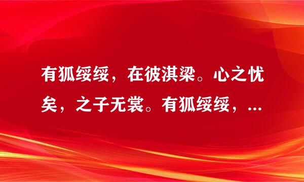 有狐绥绥，在彼淇梁。心之忧矣，之子无裳。有狐绥绥，在彼淇厉