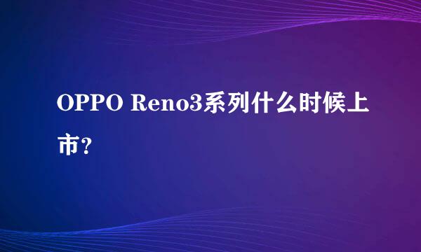 OPPO Reno3系列什么时候上市？