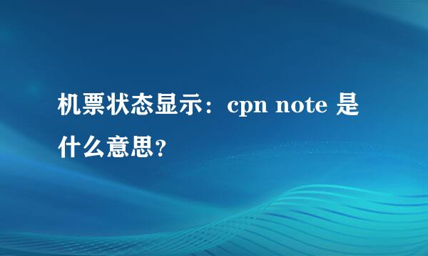 机票状态显示：cpn note 是什么意思？