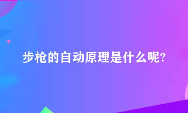 步枪的自动原理是什么呢?