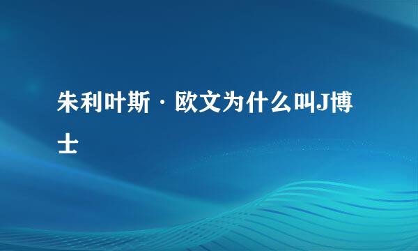 朱利叶斯·欧文为什么叫J博士