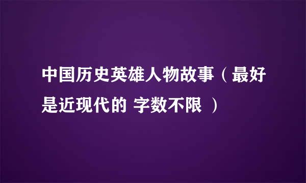 中国历史英雄人物故事（最好是近现代的 字数不限 ）