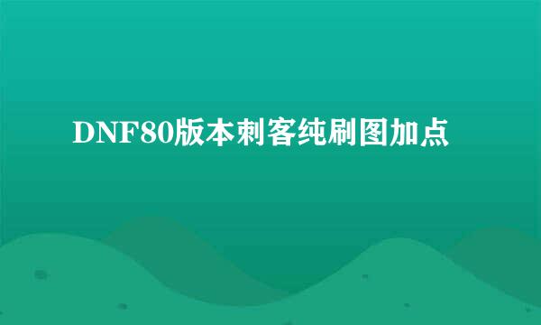 DNF80版本刺客纯刷图加点