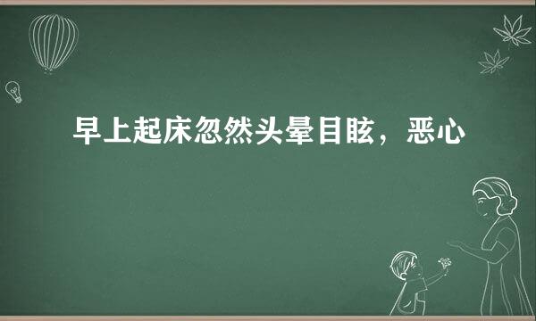 早上起床忽然头晕目眩，恶心