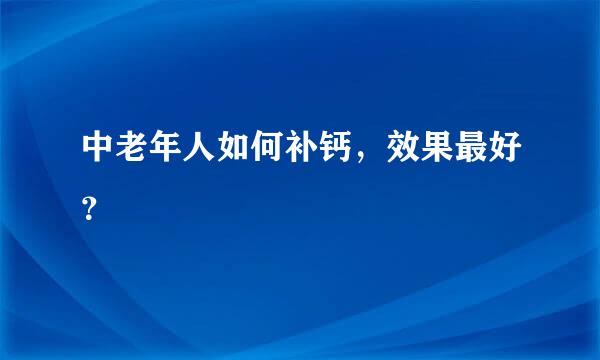 中老年人如何补钙，效果最好？