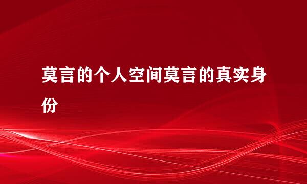 莫言的个人空间莫言的真实身份