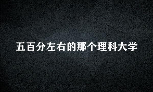 五百分左右的那个理科大学