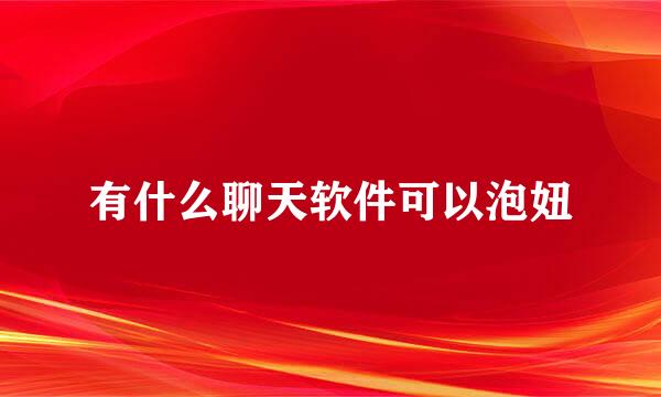 有什么聊天软件可以泡妞