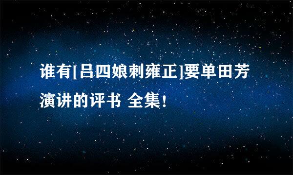 谁有[吕四娘刺雍正]要单田芳演讲的评书 全集！