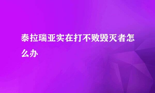 泰拉瑞亚实在打不败毁灭者怎么办