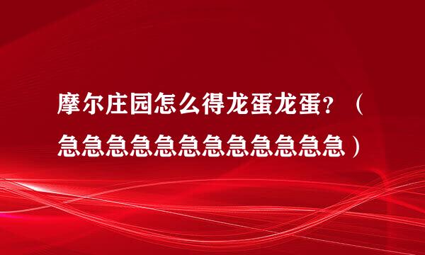 摩尔庄园怎么得龙蛋龙蛋？（急急急急急急急急急急急急）