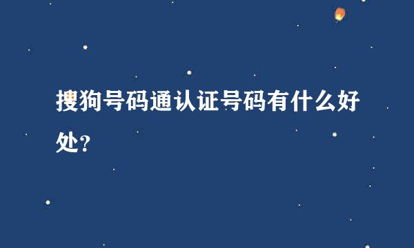 搜狗号码通认证号码有什么好处？