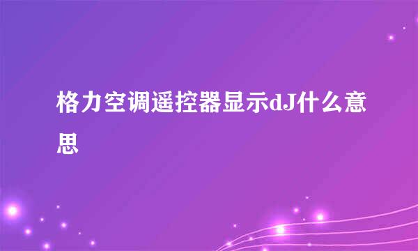 格力空调遥控器显示dJ什么意思