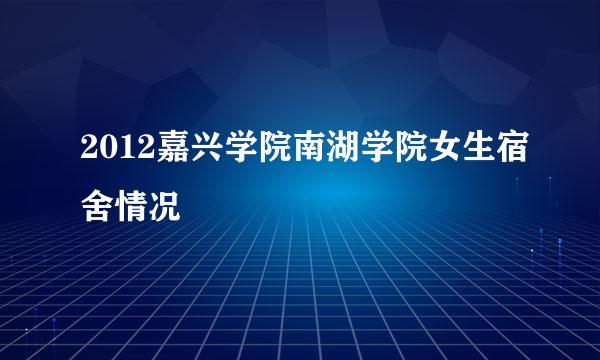 2012嘉兴学院南湖学院女生宿舍情况