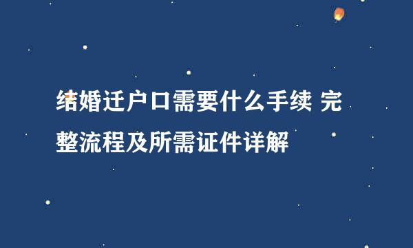 结婚迁户口需要什么手续 完整流程及所需证件详解