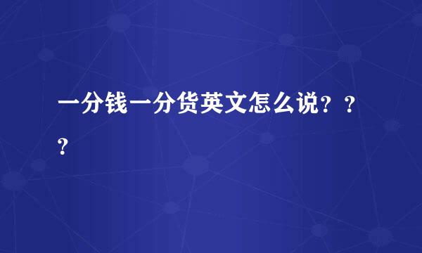 一分钱一分货英文怎么说？？？