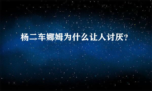 杨二车娜姆为什么让人讨厌？