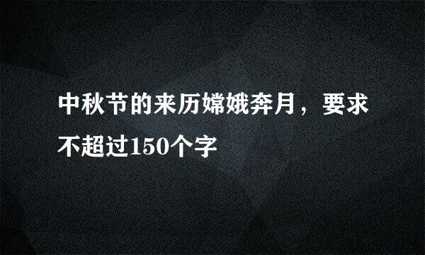 中秋节的来历嫦娥奔月，要求不超过150个字