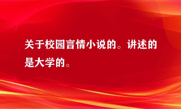 关于校园言情小说的。讲述的是大学的。