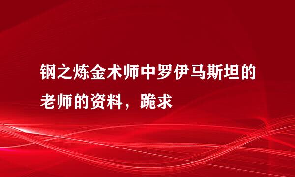 钢之炼金术师中罗伊马斯坦的老师的资料，跪求