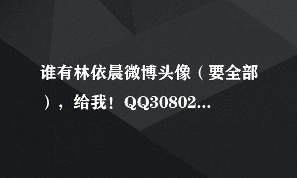 谁有林依晨微博头像（要全部），给我！QQ308029331，谢谢！