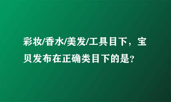 彩妆/香水/美发/工具目下，宝贝发布在正确类目下的是？