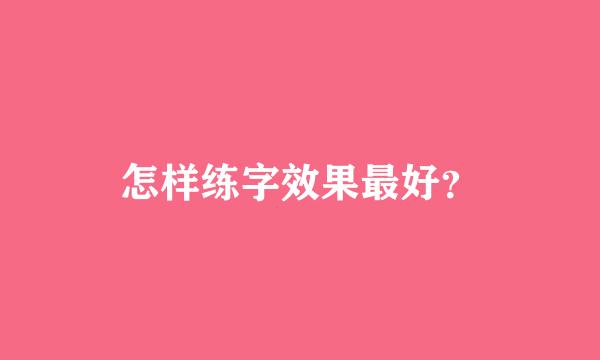 怎样练字效果最好？