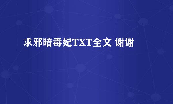 求邪暗毒妃TXT全文 谢谢