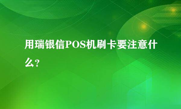 用瑞银信POS机刷卡要注意什么？