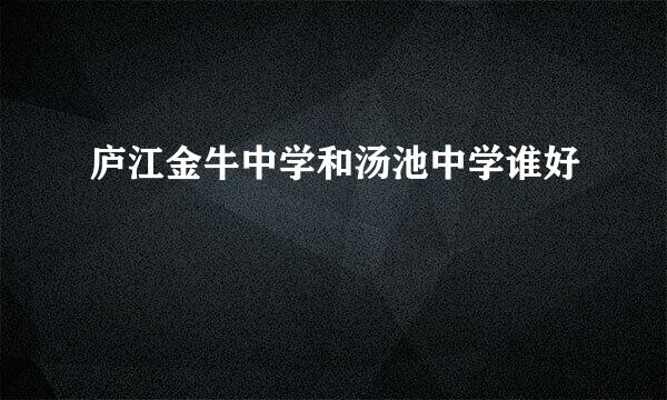 庐江金牛中学和汤池中学谁好