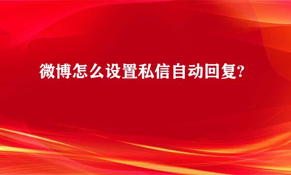 微博怎么设置私信自动回复?