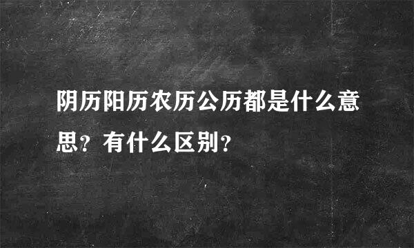 阴历阳历农历公历都是什么意思？有什么区别？