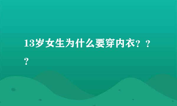 13岁女生为什么要穿内衣？？？