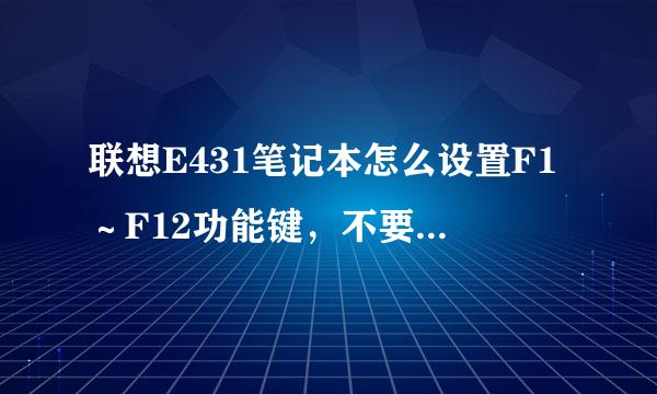 联想E431笔记本怎么设置F1～F12功能键，不要按Fn键的那种！