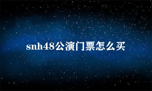 snh48公演门票怎么买