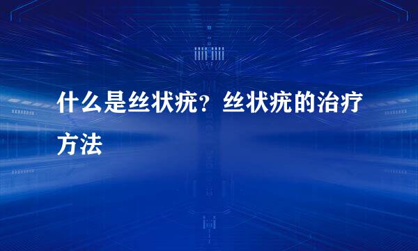 什么是丝状疣？丝状疣的治疗方法