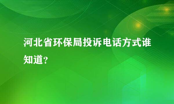 河北省环保局投诉电话方式谁知道？