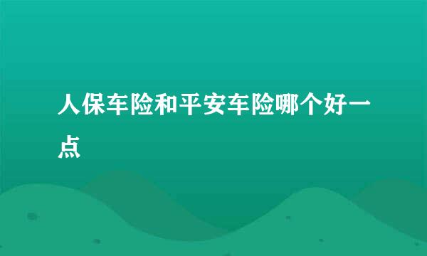 人保车险和平安车险哪个好一点