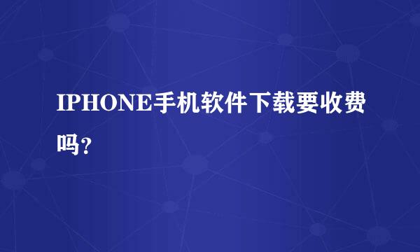 IPHONE手机软件下载要收费吗？