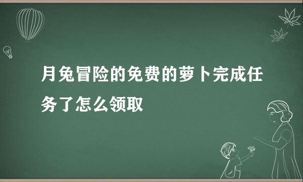 月兔冒险的免费的萝卜完成任务了怎么领取