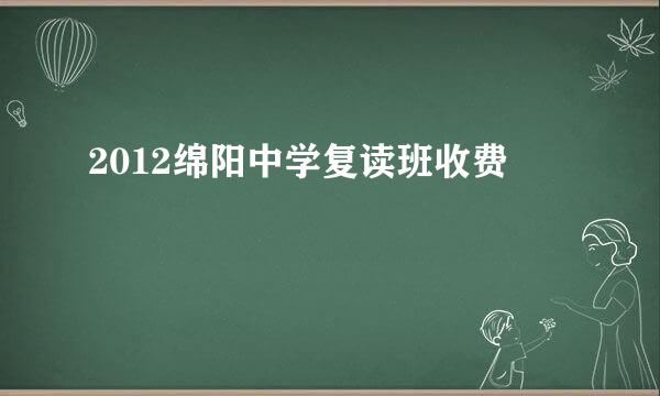 2012绵阳中学复读班收费