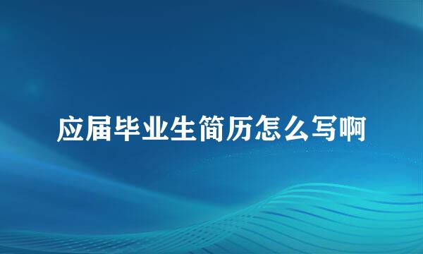 应届毕业生简历怎么写啊