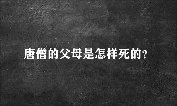 唐僧的父母是怎样死的？