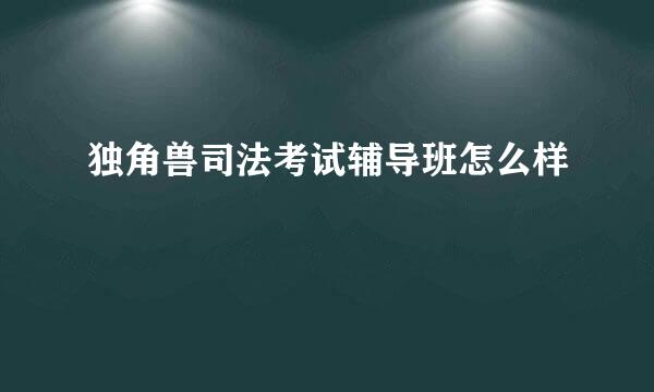 独角兽司法考试辅导班怎么样