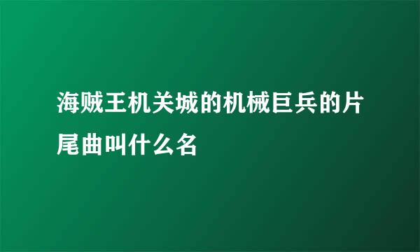 海贼王机关城的机械巨兵的片尾曲叫什么名